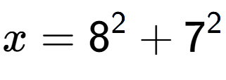 A LaTex expression showing x=8 to the power of 2 + 7 to the power of 2