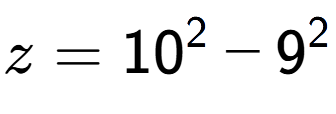 A LaTex expression showing z=10 to the power of 2 - 9 to the power of 2