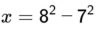 A LaTex expression showing x=8 to the power of 2 - 7 to the power of 2