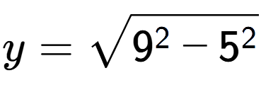 A LaTex expression showing y=square root of 9 to the power of 2 - 5 to the power of 2