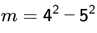 A LaTex expression showing m=4 to the power of 2 - 5 to the power of 2