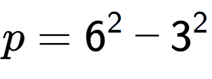 A LaTex expression showing p=6 to the power of 2 - 3 to the power of 2