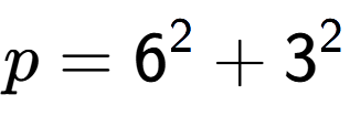 A LaTex expression showing p=6 to the power of 2 + 3 to the power of 2