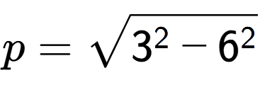 A LaTex expression showing p=square root of 3 to the power of 2 - 6 to the power of 2
