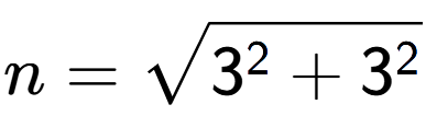 A LaTex expression showing n=square root of 3 to the power of 2 + 3 to the power of 2