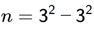 A LaTex expression showing n=3 to the power of 2 - 3 to the power of 2