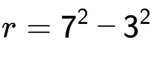 A LaTex expression showing r=7 to the power of 2 - 3 to the power of 2
