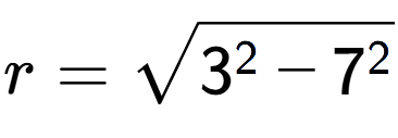 A LaTex expression showing r=square root of 3 to the power of 2 - 7 to the power of 2