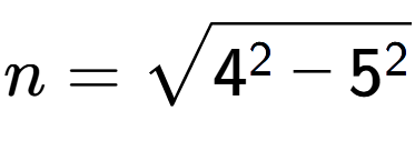 A LaTex expression showing n=square root of 4 to the power of 2 - 5 to the power of 2