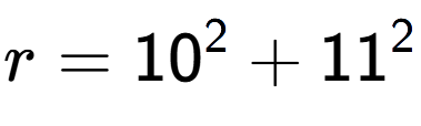 A LaTex expression showing r=10 to the power of 2 + 11 to the power of 2