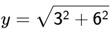 A LaTex expression showing y=square root of 3 to the power of 2 + 6 to the power of 2