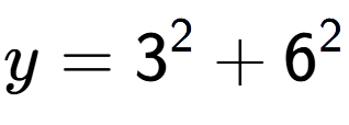 A LaTex expression showing y=3 to the power of 2 + 6 to the power of 2