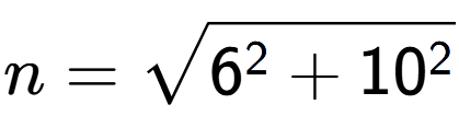 A LaTex expression showing n=square root of 6 to the power of 2 + 10 to the power of 2