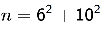 A LaTex expression showing n=6 to the power of 2 + 10 to the power of 2