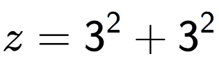 A LaTex expression showing z=3 to the power of 2 + 3 to the power of 2