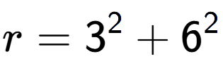 A LaTex expression showing r=3 to the power of 2 + 6 to the power of 2