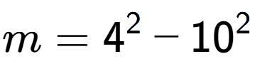 A LaTex expression showing m=4 to the power of 2 - 10 to the power of 2