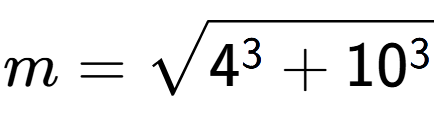A LaTex expression showing m=square root of 4 to the power of 3 + 10 to the power of 3