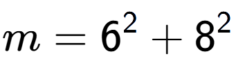 A LaTex expression showing m=6 to the power of 2 + 8 to the power of 2