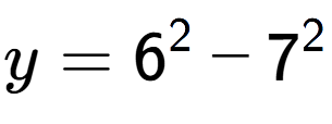 A LaTex expression showing y=6 to the power of 2 - 7 to the power of 2