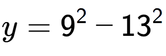 A LaTex expression showing y=9 to the power of 2 - 13 to the power of 2