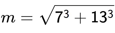 A LaTex expression showing m=square root of 7 to the power of 3 + 13 to the power of 3
