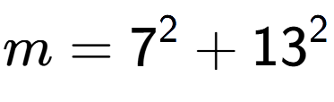 A LaTex expression showing m=7 to the power of 2 + 13 to the power of 2
