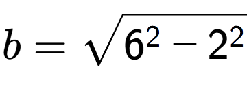 A LaTex expression showing b=square root of 6 to the power of 2 - 2 to the power of 2