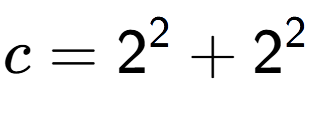 A LaTex expression showing c=2 to the power of 2 + 2 to the power of 2