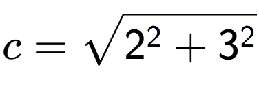 A LaTex expression showing c=square root of 2 to the power of 2 + 3 to the power of 2