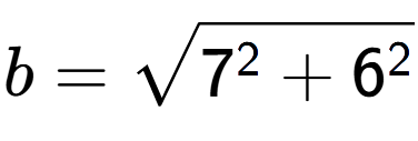 A LaTex expression showing b=square root of 7 to the power of 2 + 6 to the power of 2