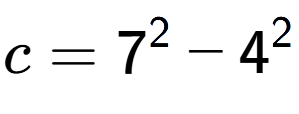 A LaTex expression showing c=7 to the power of 2 - 4 to the power of 2