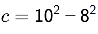 A LaTex expression showing c=10 to the power of 2 - 8 to the power of 2