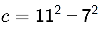 A LaTex expression showing c=11 to the power of 2 - 7 to the power of 2