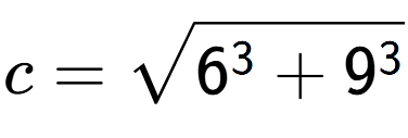 A LaTex expression showing c=square root of 6 to the power of 3 + 9 to the power of 3