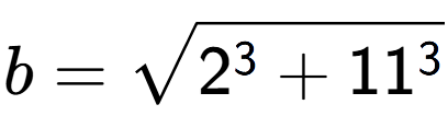 A LaTex expression showing b=square root of 2 to the power of 3 + 11 to the power of 3