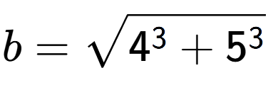 A LaTex expression showing b=square root of 4 to the power of 3 + 5 to the power of 3