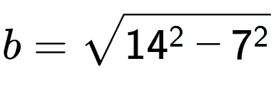 A LaTex expression showing b=square root of 14 to the power of 2 - 7 to the power of 2