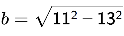 A LaTex expression showing b=square root of 11 to the power of 2 - 13 to the power of 2