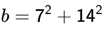A LaTex expression showing b=7 to the power of 2 + 14 to the power of 2