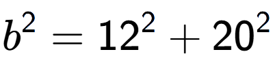 A LaTex expression showing b to the power of 2 = 12 to the power of 2 + 20 to the power of 2
