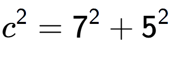 A LaTex expression showing c to the power of 2 = 7 to the power of 2 + 5 to the power of 2