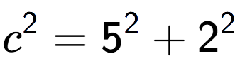 A LaTex expression showing c to the power of 2 = 5 to the power of 2 + 2 to the power of 2