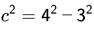 A LaTex expression showing c to the power of 2 = 4 to the power of 2 - 3 to the power of 2
