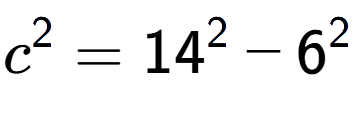 A LaTex expression showing c to the power of 2 = 14 to the power of 2 - 6 to the power of 2