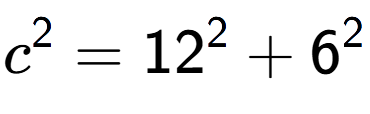 A LaTex expression showing c to the power of 2 = 12 to the power of 2 + 6 to the power of 2