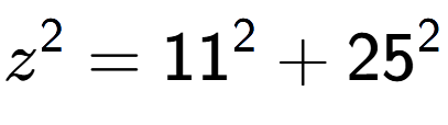 A LaTex expression showing z to the power of 2 = 11 to the power of 2 + 25 to the power of 2