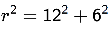 A LaTex expression showing r to the power of 2 = 12 to the power of 2 + 6 to the power of 2