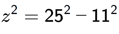A LaTex expression showing z to the power of 2 = 25 to the power of 2 - 11 to the power of 2