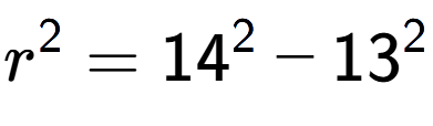 A LaTex expression showing r to the power of 2 = 14 to the power of 2 - 13 to the power of 2